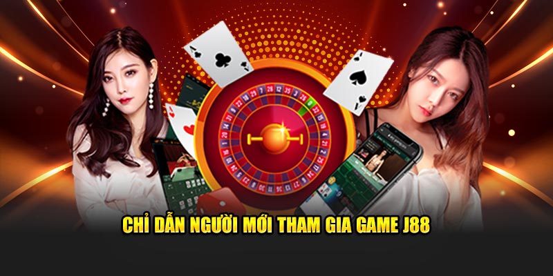 Chỉ dẫn người mới tham gia game J88