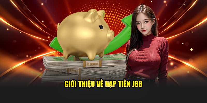 Sơ lược về nạp tiền J88