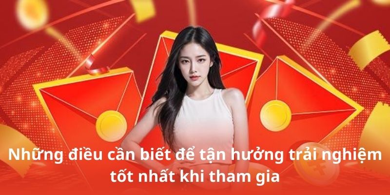 Những điều cần biết để tận hưởng trải nghiệm tốt nhất khi tham gia