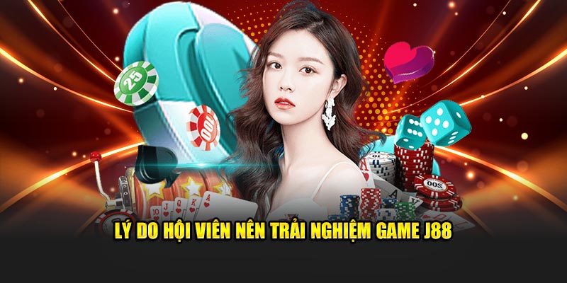 Lý do hội viên nên trải nghiệm game J88