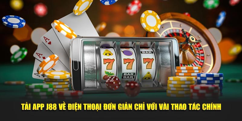 Tải app J88 về điện thoại đơn giản chỉ với vài thao tác chính